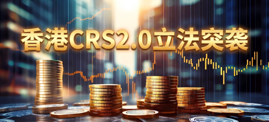 香港CRS2.0来了！税务身份该往哪走？